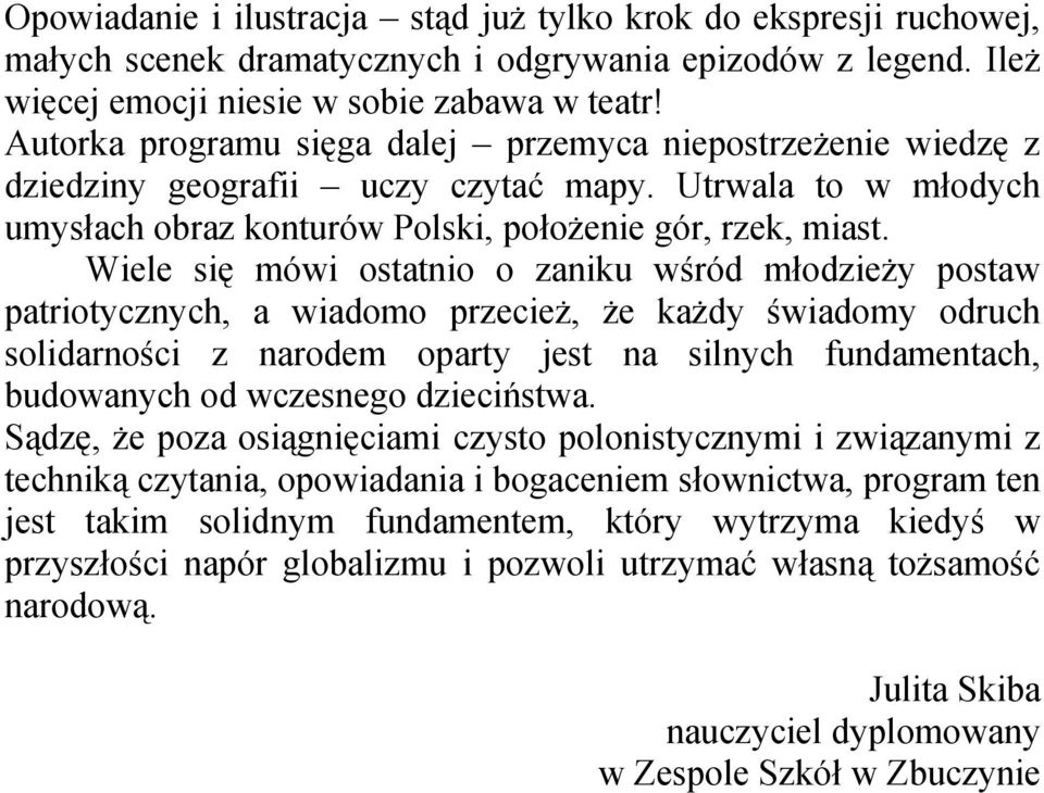 Wiele się mówi ostatnio o zaniku wśród młodzieży postaw patriotycznych, a wiadomo przecież, że każdy świadomy odruch solidarności z narodem oparty jest na silnych fundamentach, budowanych od