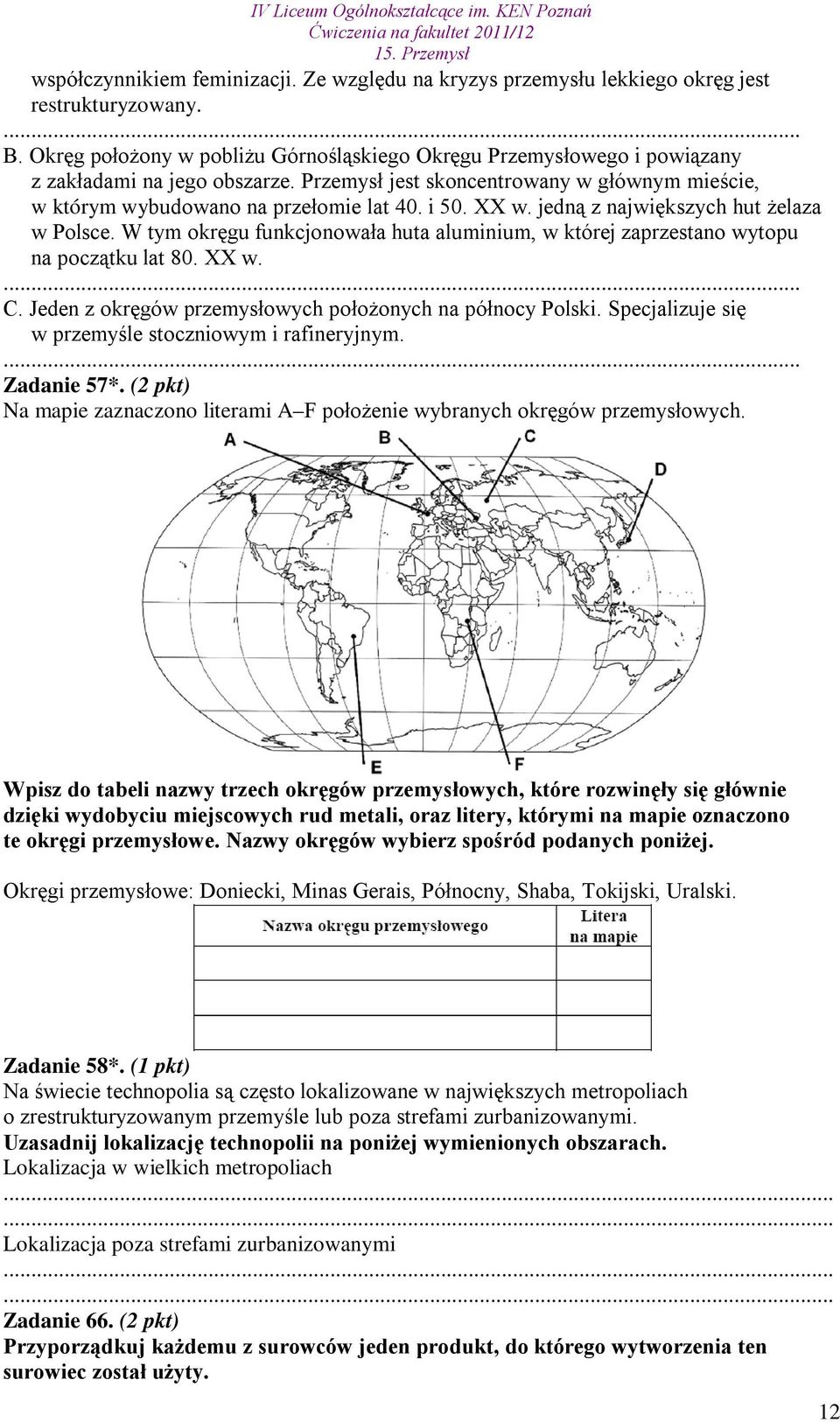 XX w. jedną z największych hut żelaza w Polsce. W tym okręgu funkcjonowała huta aluminium, w której zaprzestano wytopu na początku lat 80. XX w.... C.