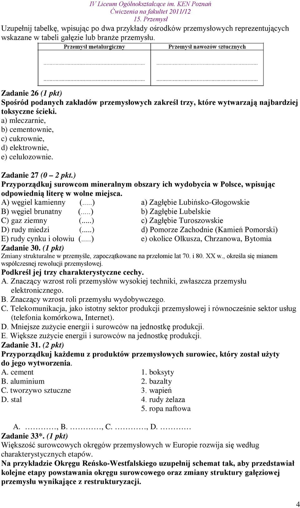 Zadanie 27 (0 2 pkt.) Przyporządkuj surowcom mineralnym obszary ich wydobycia w Polsce, wpisując odpowiednią literę w wolne miejsca. A) węgiel kamienny (.
