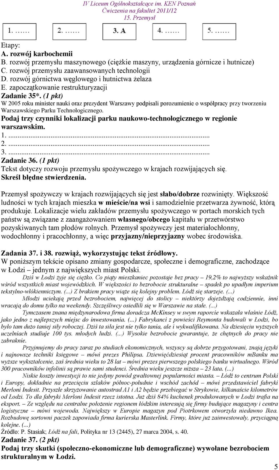 (1 pkt) W 2005 roku minister nauki oraz prezydent Warszawy podpisali porozumienie o współpracy przy tworzeniu Warszawskiego Parku Technologicznego.