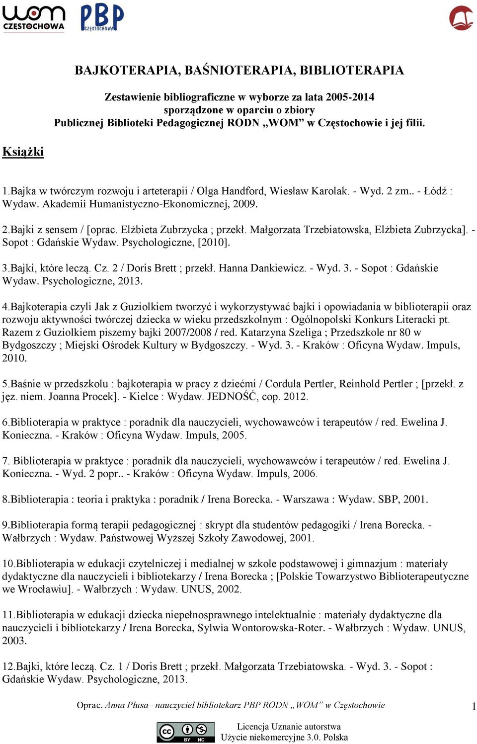 Elżbieta Zubrzycka ; przekł. Małgorzata Trzebiatowska, Elżbieta Zubrzycka]. - Sopot : Gdańskie Wydaw. Psychologiczne, [2010]. 3.Bajki, które leczą. Cz. 2 / Doris Brett ; przekł. Hanna Dankiewicz.