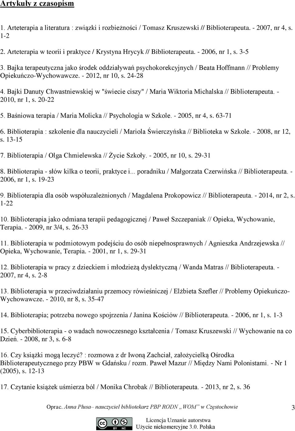 Bajka terapeutyczna jako środek oddziaływań psychokorekcyjnych / Beata Hoffmann // Problemy Opiekuńczo-Wychowawcze. - 2012, nr 10, s. 24-28 4.