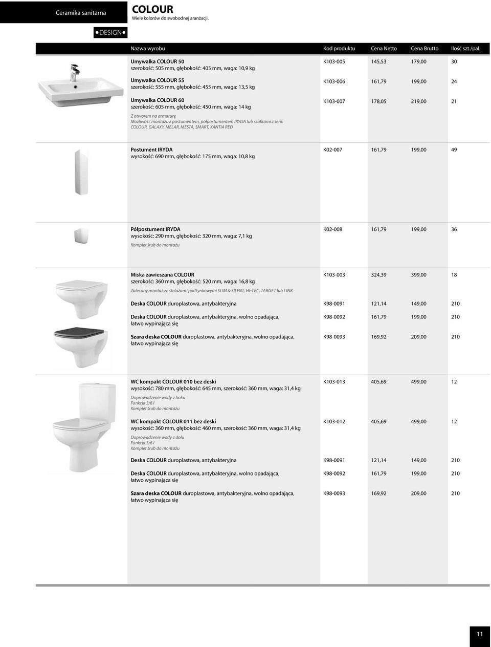 Umywalka COLOUR 60 szerokość: 605 mm, głębokość: 450 mm, waga: 14 kg K103-007 178,05 219,00 21 Z otworem na armaturę Możliwość montażu z postumentem, półpostumentem IRYDA lub szafkami z serii: