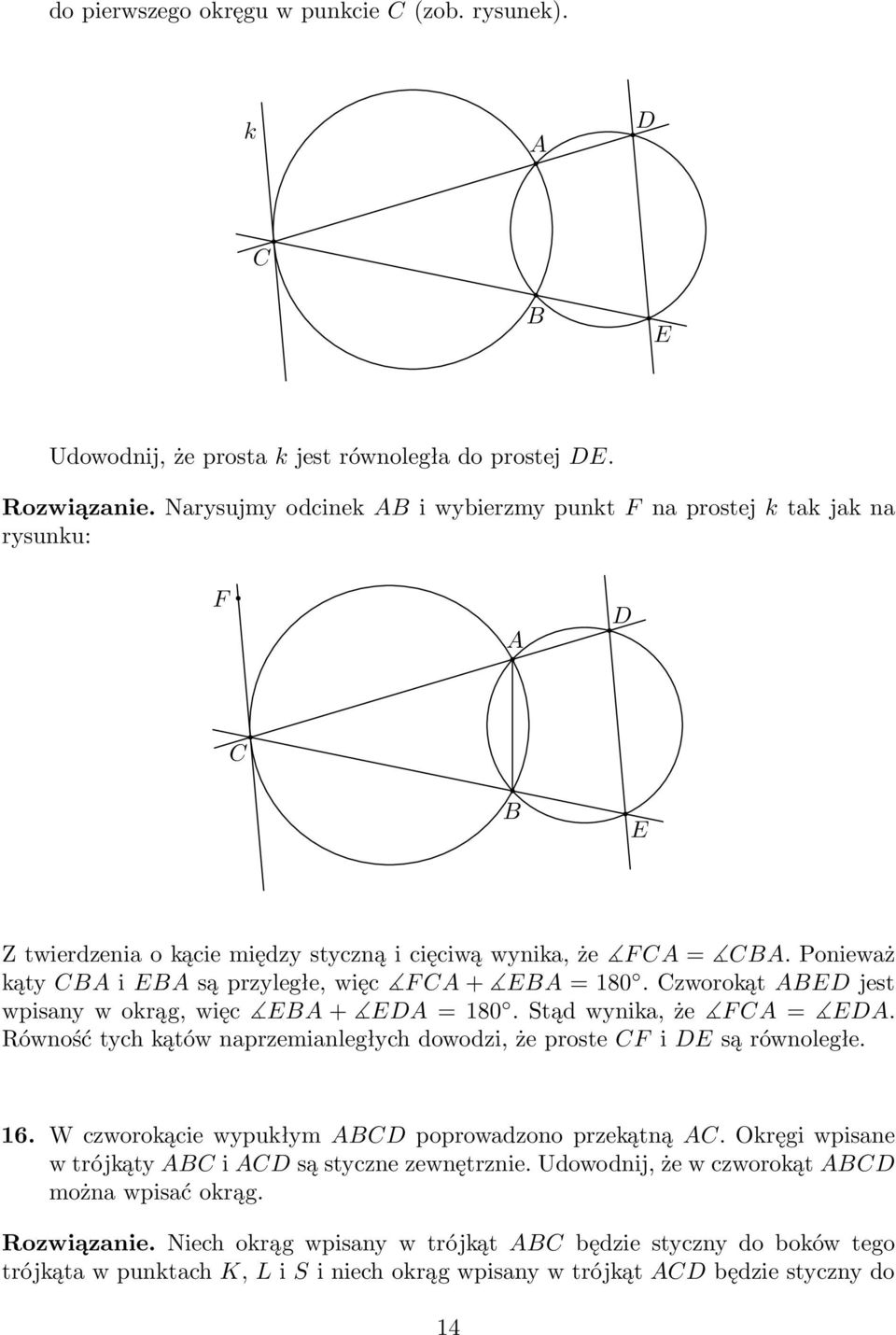 zworokątjest wpisanywokrąg,więc + =180.Stądwynika,że F=. Równość tych kątów naprzemianległych dowodzi, że proste F i są równoległe. 16.