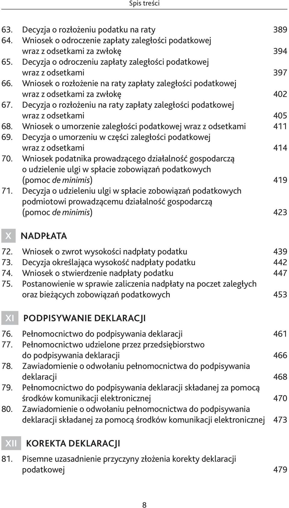 Decyzja o rozłożeniu na raty zapłaty zaległości podatkowej wraz z odsetkami 405 68. Wniosek o umorzenie zaległości podatkowej wraz z odsetkami 411 69.