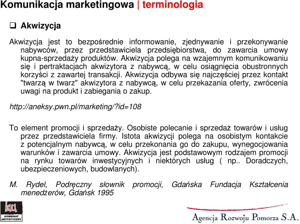 Akwizycja odbywa się najczęściej przez kontakt "twarzą w twarz" akwizytora z nabywcą, w celu przekazania oferty, zwrócenia uwagi na produkt i zabiegania o zakup. http://aneksy.pwn.pl/marketing/?