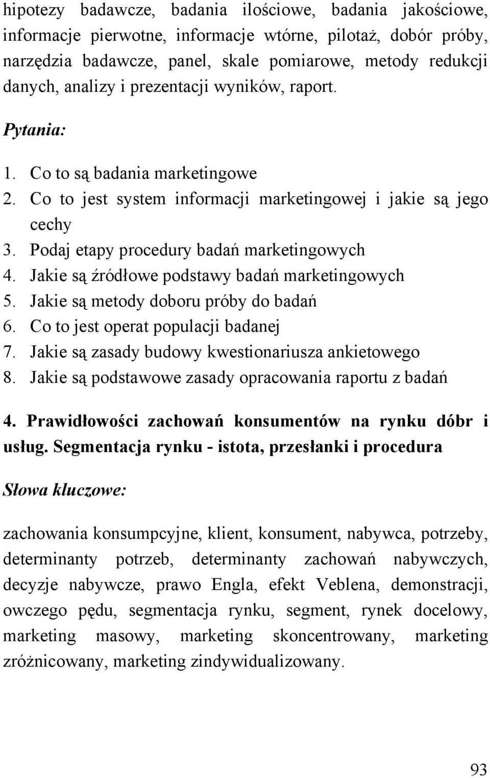 Jakie są źródłowe podstawy badań marketingowych 5. Jakie są metody doboru próby do badań 6. Co to jest operat populacji badanej 7. Jakie są zasady budowy kwestionariusza ankietowego 8.