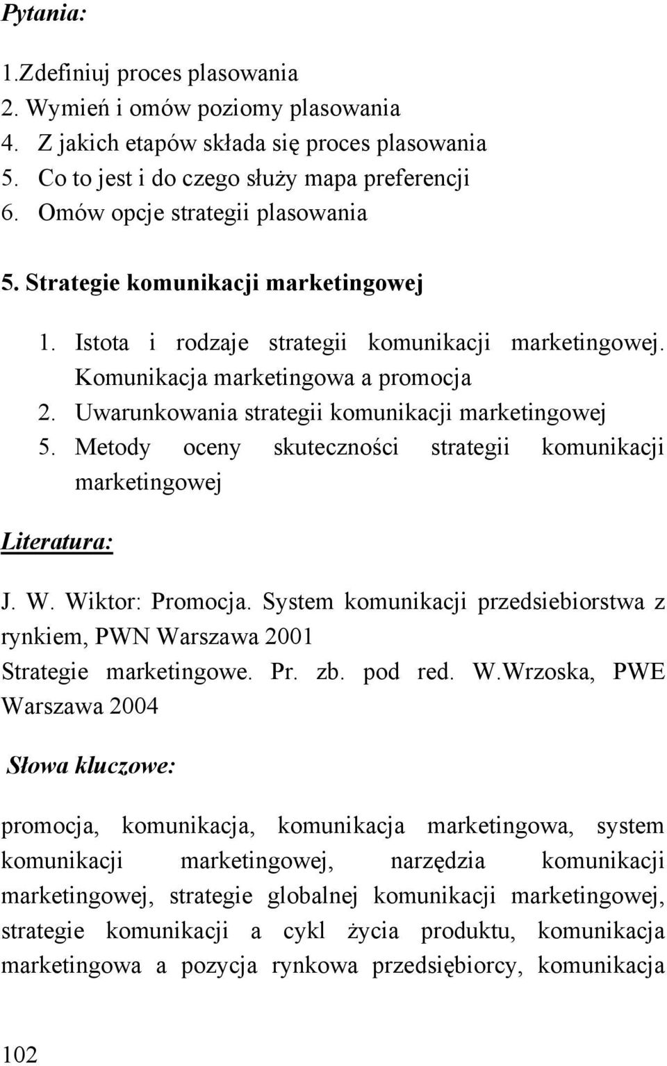 Metody oceny skuteczności strategii komunikacji marketingowej Literatura: J. W. Wiktor: Promocja. System komunikacji przedsiebiorstwa z rynkiem, PWN Warszawa 2001 Strategie marketingowe. Pr. zb.