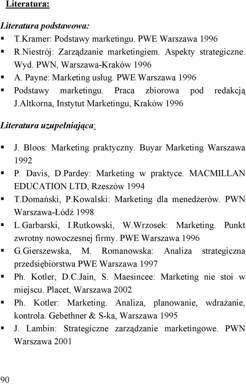 Buyar Marketing Warszawa 1992 P. Davis, D.Pardey: Marketing w praktyce. MACMILLAN EDUCATION LTD, Rzeszów 1994 T.Domański, P.Kowalski: Marketing dla menedżerów. PWN Warszawa-Łódź 1998 L.Garbarski, I.