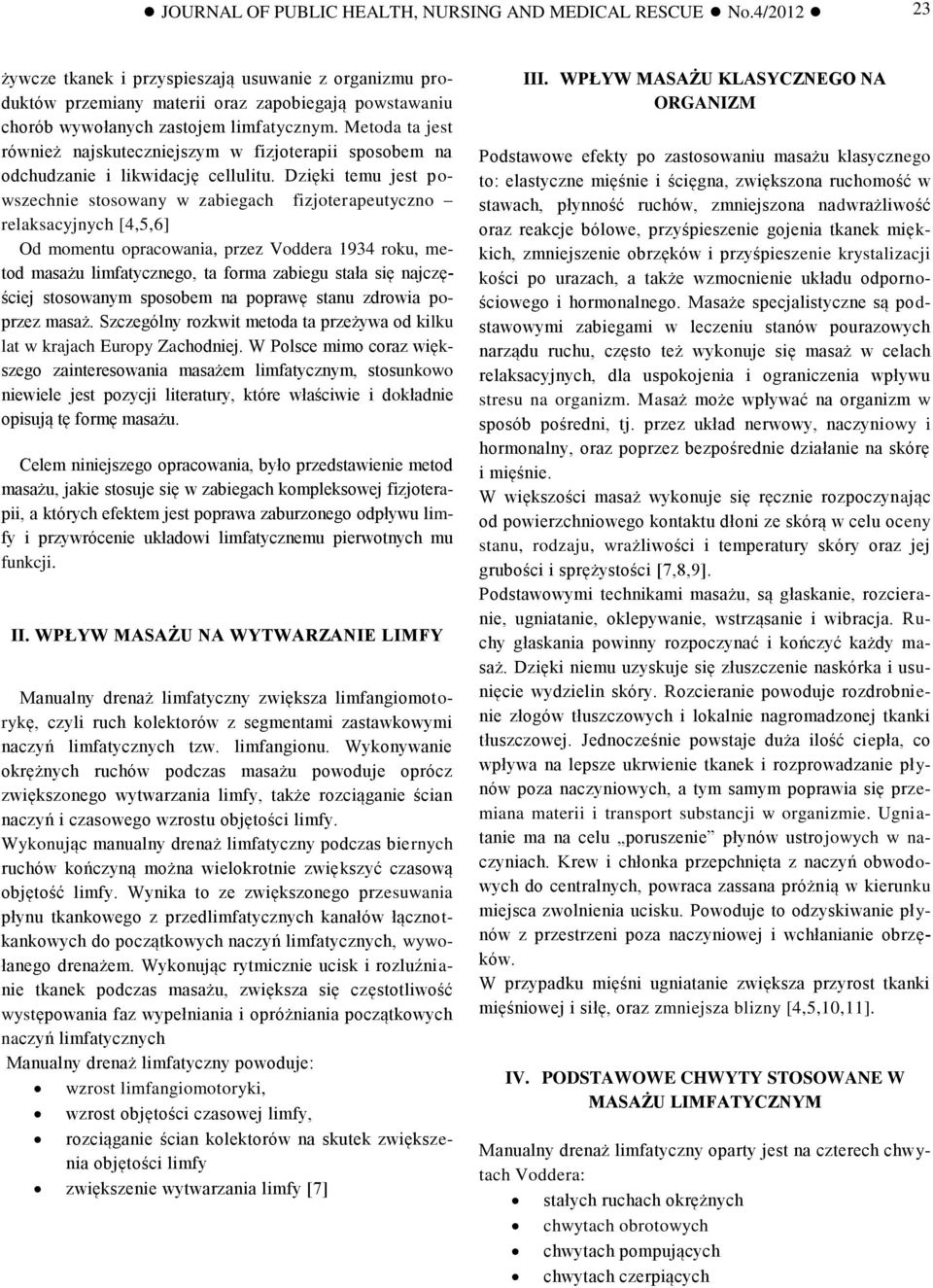 Metoda ta jest również najskuteczniejszym w fizjoterapii sposobem na odchudzanie i likwidację cellulitu.