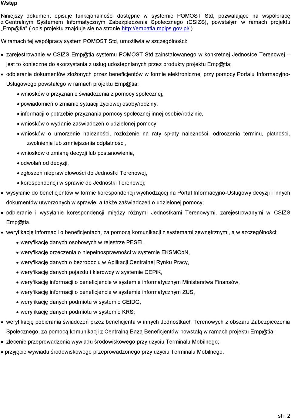 W ramach tej współpracy system POMOST Std, umożliwia w szczególności: zarejestrowanie w CSIZS Emp@tia systemu POMOST Std zainstalowanego w konkretnej Jednostce Terenowej jest to konieczne do