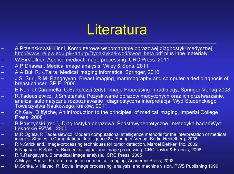 Neri, D.Caramella, C.Bartolozzi (eds), Image Processing in radiology, Springer-Verlag 2008 R.Tadeusiewicz, J.