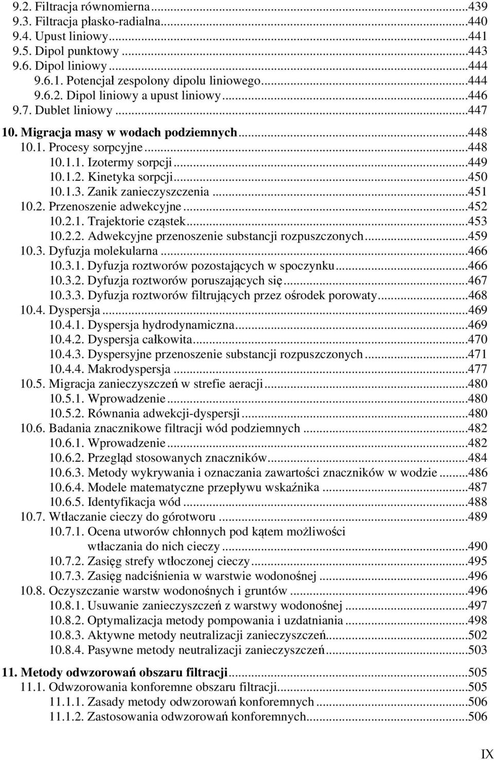 ..451 10.2. Przenoszenie adwekcyjne...452 10.2.1. Trajektorie cząstek...453 10.2.2. Adwekcyjne przenoszenie substancji rozpuszczonych...459 10.3. Dyfuzja molekularna...466 10.3.1. Dyfuzja roztworów pozostających w spoczynku.