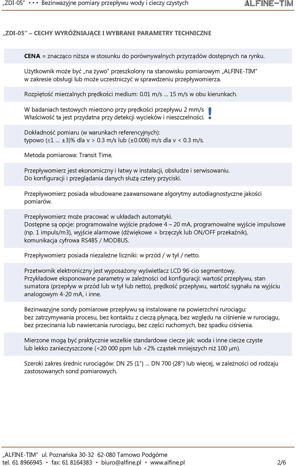 01 m/s 15 m/s w obu kierunkach. W badaniach testowych mierzono przy prędkości przepływu 2 mm/s Właściwość ta jest przydatna przy detekcji wycieków i nieszczelności.