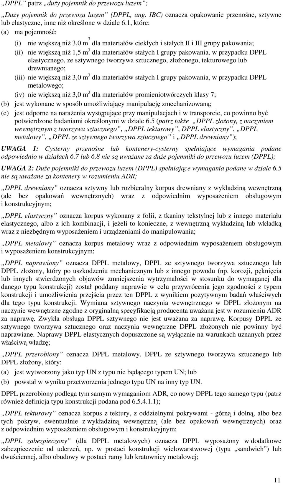 DPPL elastycznego, ze sztywnego tworzywa sztucznego, złoŝonego, tekturowego lub drewnianego; (iii) nie większą niŝ 3,0 m 3 dla materiałów stałych I grupy pakowania, w przypadku DPPL metalowego; (iv)