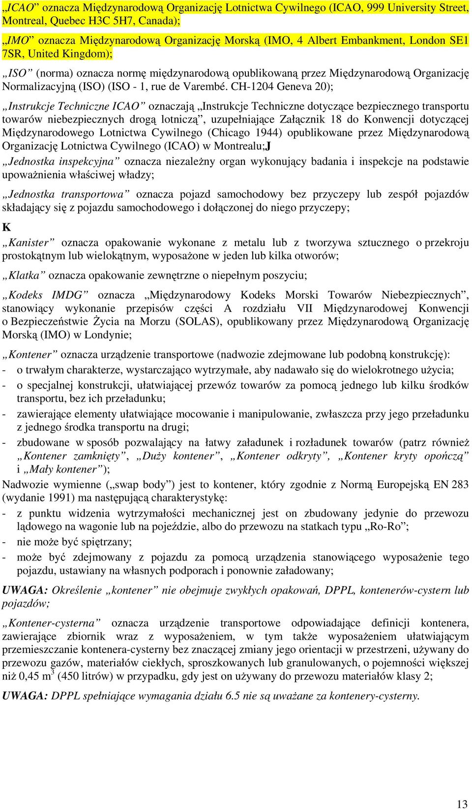 CH-1204 Geneva 20); Instrukcje Techniczne ICAO oznaczają Instrukcje Techniczne dotyczące bezpiecznego transportu towarów niebezpiecznych drogą lotniczą, uzupełniające Załącznik 18 do Konwencji