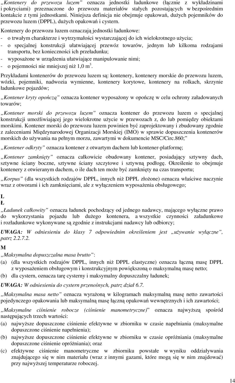 Kontenery do przewozu luzem oznaczają jednostki ładunkowe: - o trwałym charakterze i wytrzymałości wystarczającej do ich wielokrotnego uŝycia; - o specjalnej konstrukcji ułatwiającej przewóz towarów,