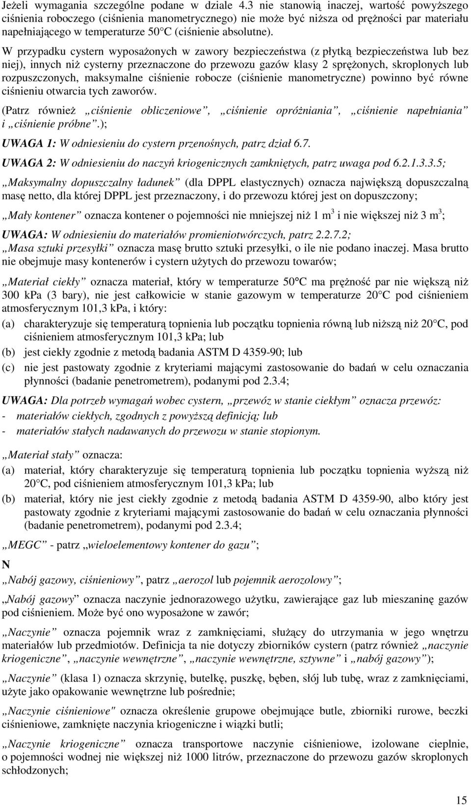 W przypadku cystern wyposaŝonych w zawory bezpieczeństwa (z płytką bezpieczeństwa lub bez niej), innych niŝ cysterny przeznaczone do przewozu gazów klasy 2 spręŝonych, skroplonych lub rozpuszczonych,