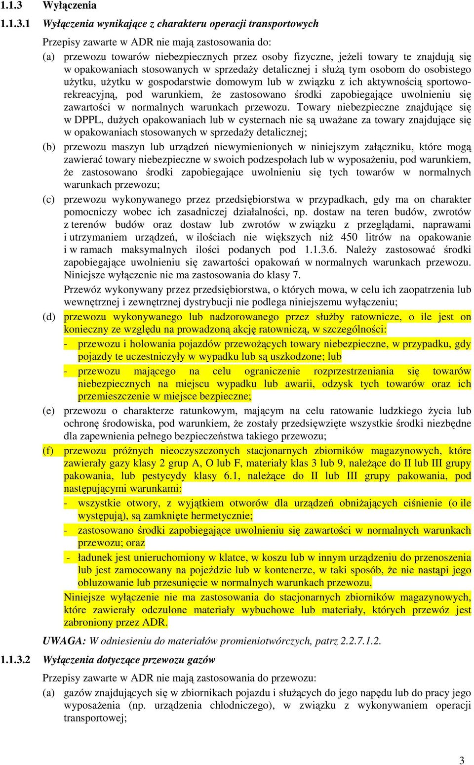 1 Wyłączenia wynikające z charakteru operacji transportowych Przepisy zawarte w ADR nie mają zastosowania do: (a) przewozu towarów niebezpiecznych przez osoby fizyczne, jeŝeli towary te znajdują się