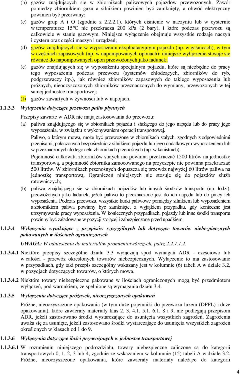 2.2.1), których ciśnienie w naczyniu lub w cysternie w temperaturze 15 C nie przekracza 200 kpa (2 bary), i które podczas przewozu są całkowicie w stanie gazowym.