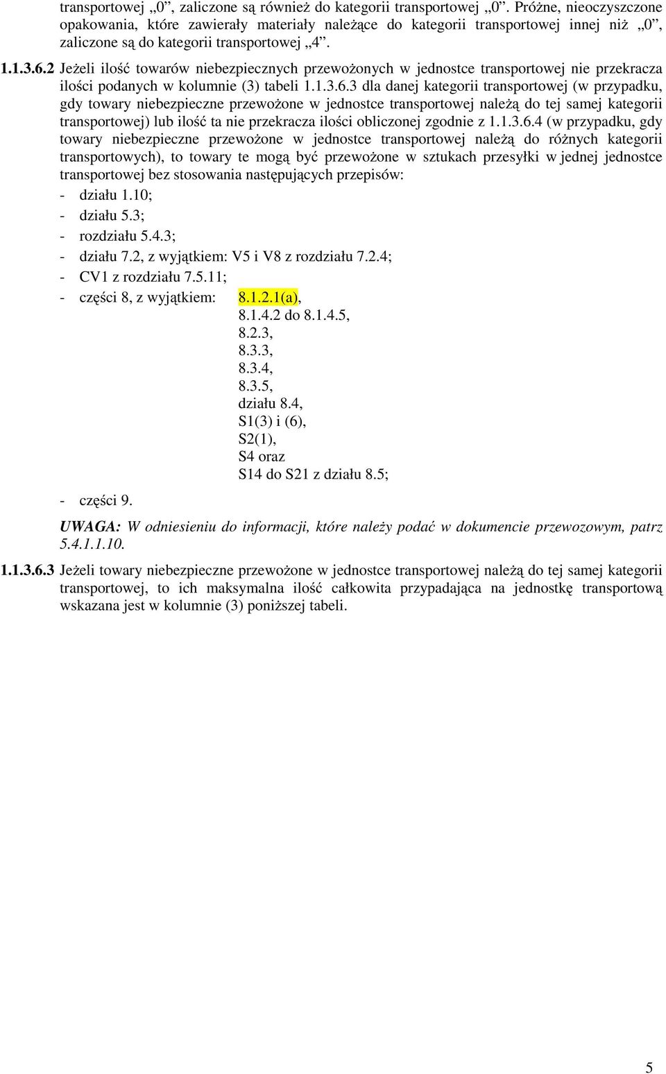 2 JeŜeli ilość towarów niebezpiecznych przewoŝonych w jednostce transportowej nie przekracza ilości podanych w kolumnie (3) tabeli 1.1.3.6.
