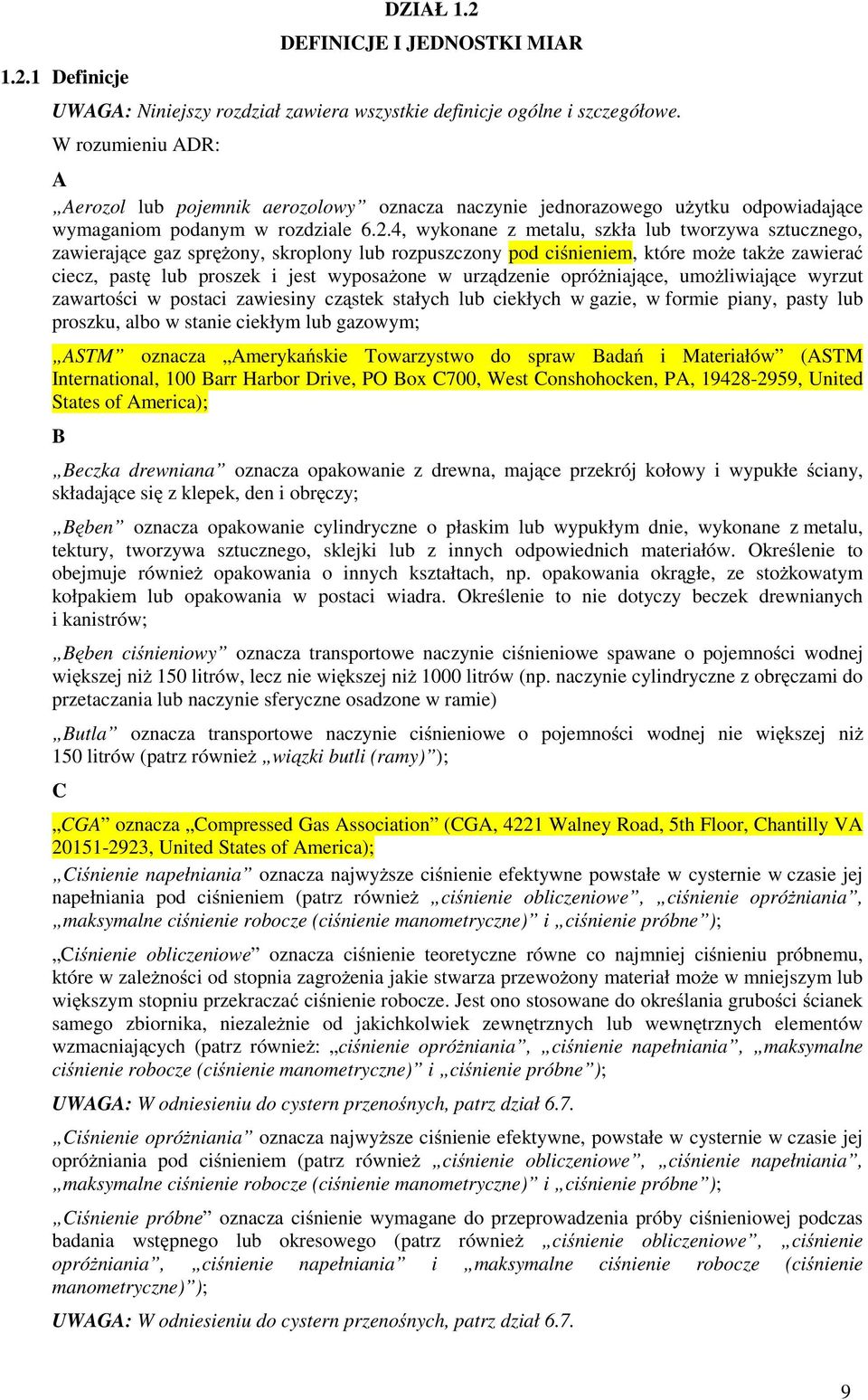 4, wykonane z metalu, szkła lub tworzywa sztucznego, zawierające gaz spręŝony, skroplony lub rozpuszczony pod ciśnieniem, które moŝe takŝe zawierać ciecz, pastę lub proszek i jest wyposaŝone w