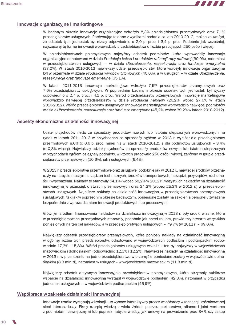 i 3,4 p. proc. Podobnie jak wcześniej, najczęściej tę formę innowacji wprowadzały przedsiębiorstwa o liczbie pracujących 250 osób i więcej.