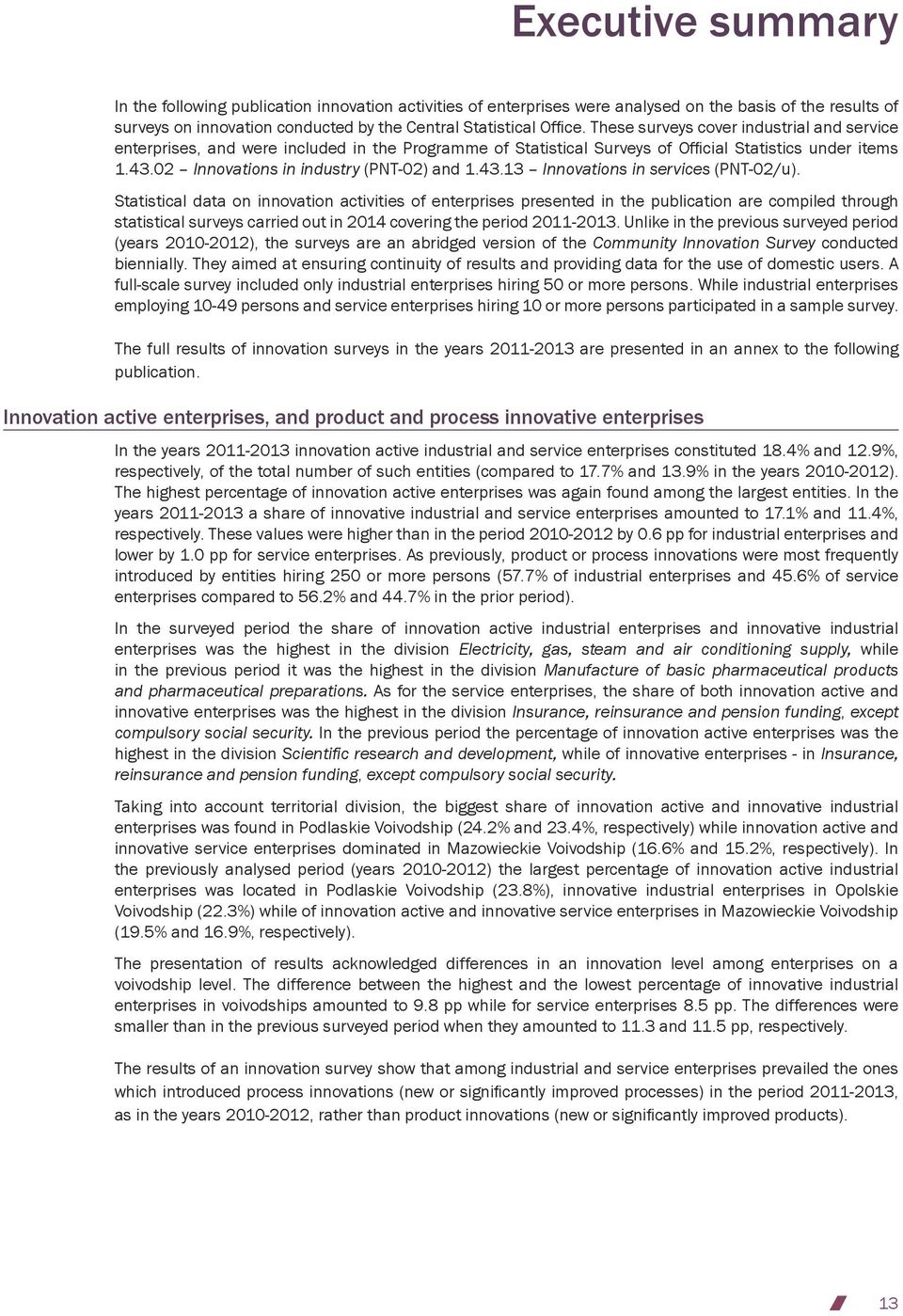 Statistical data on innovation activities of enterprises presented in the publication are compiled through statistical surveys carried out in 2014 covering the period 2011-2013.