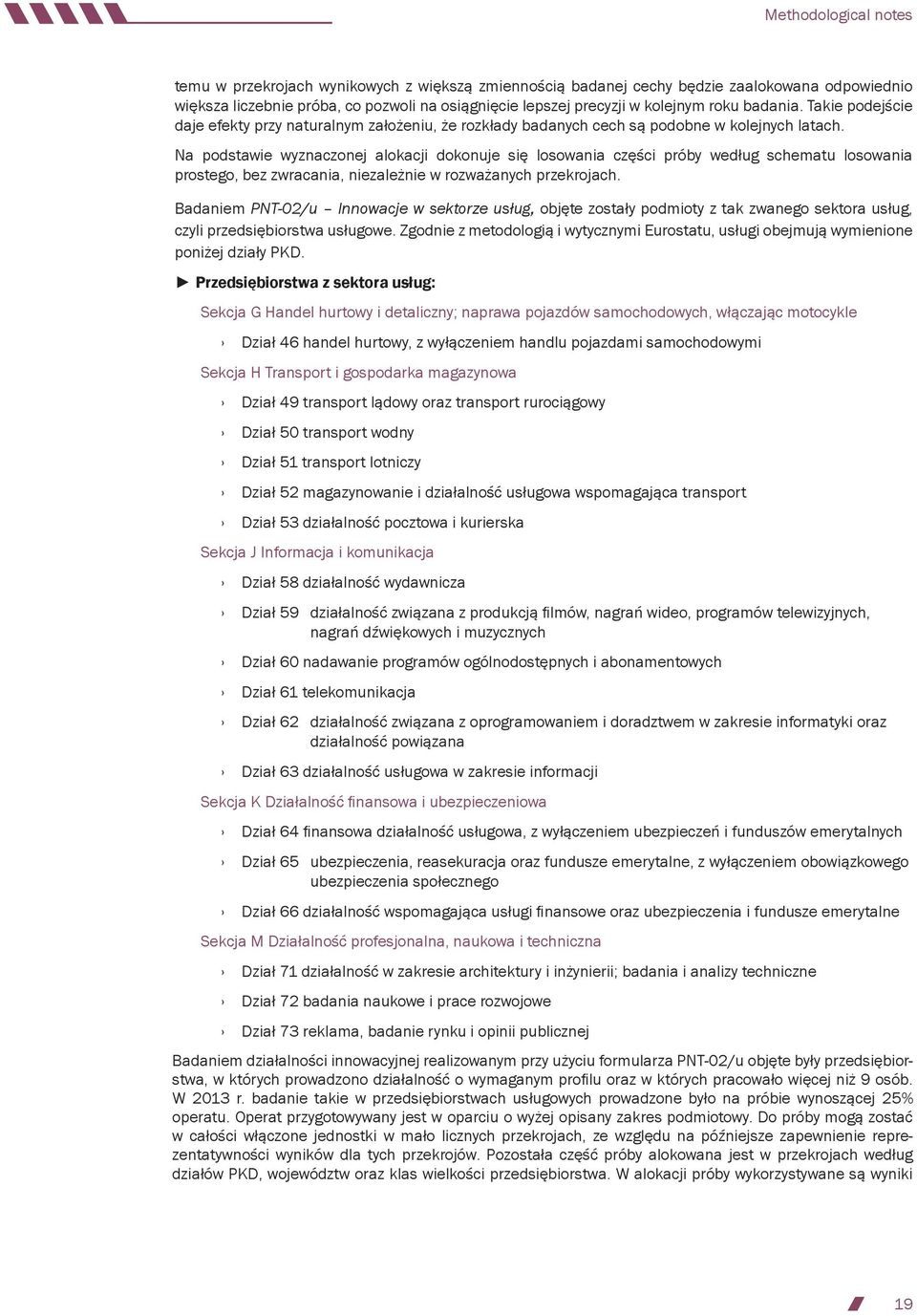 Na podstawie wyznaczonej alokacji dokonuje się losowania części próby według schematu losowania prostego, bez zwracania, niezależnie w rozważanych przekrojach.