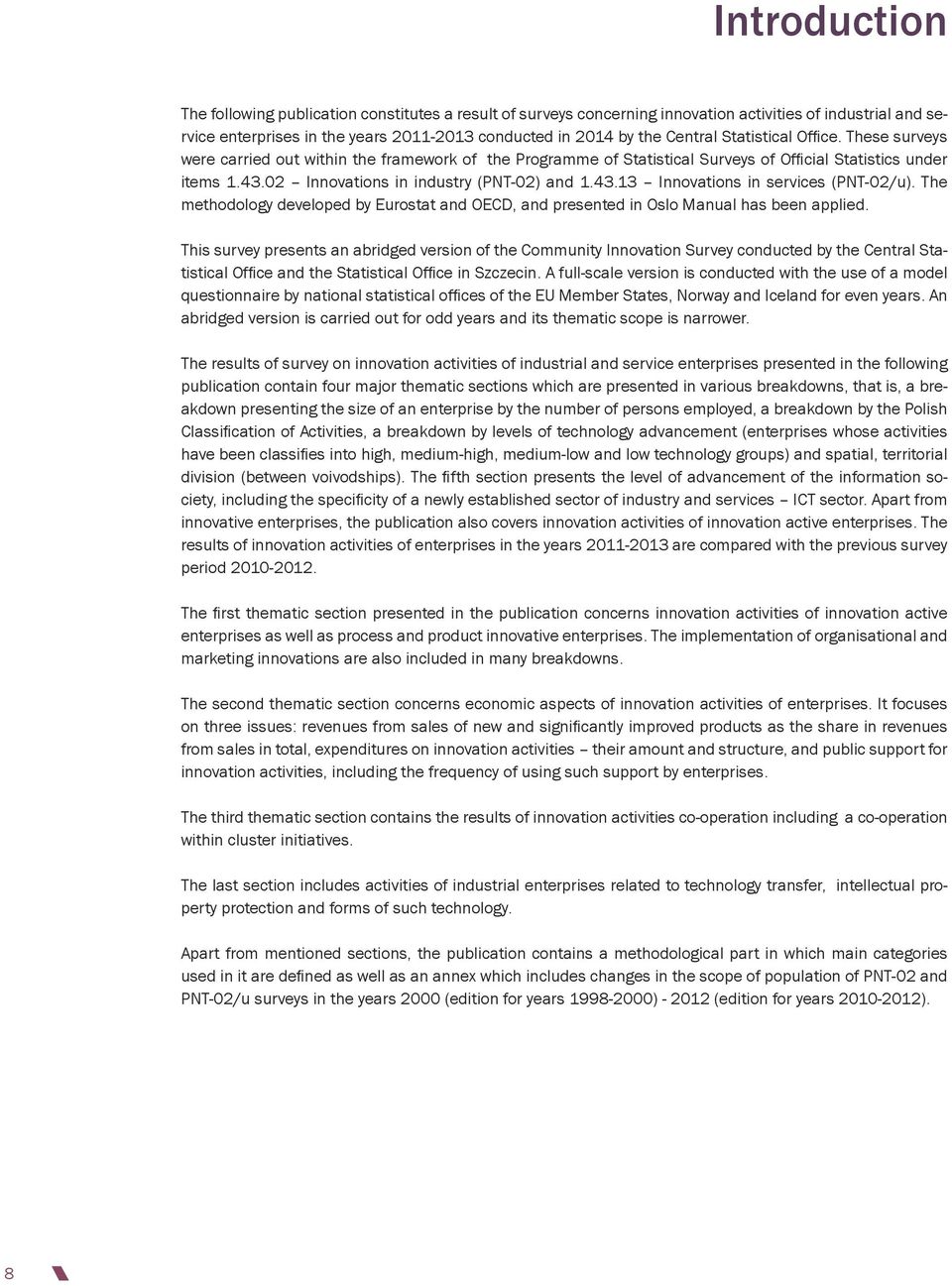 The methodology developed by Eurostat and OECD, and presented in Oslo Manual has been applied.