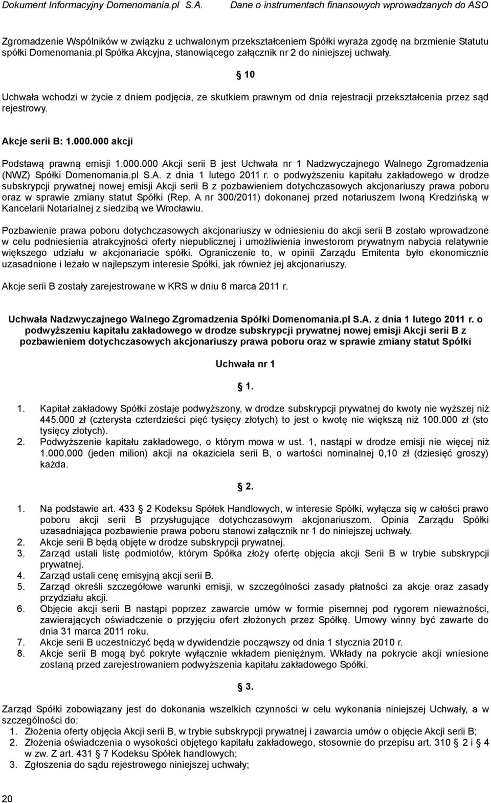 Akcje serii B: 1.000.000 akcji Podstawą prawną emisji 1.000.000 Akcji serii B jest Uchwała nr 1 Nadzwyczajnego Walnego Zgromadzenia (NWZ) Spółki Domenomania.pl S.A. z dnia 1 lutego 2011 r.