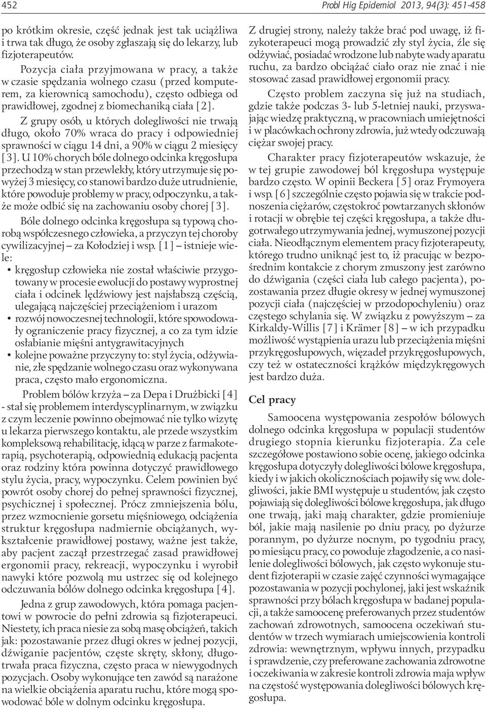 Z grupy osób, u których dolegliwości nie trwają długo, około 70% wraca do pracy i odpowiedniej sprawności w ciągu 14 dni, a 90% w ciągu 2 miesięcy [3].
