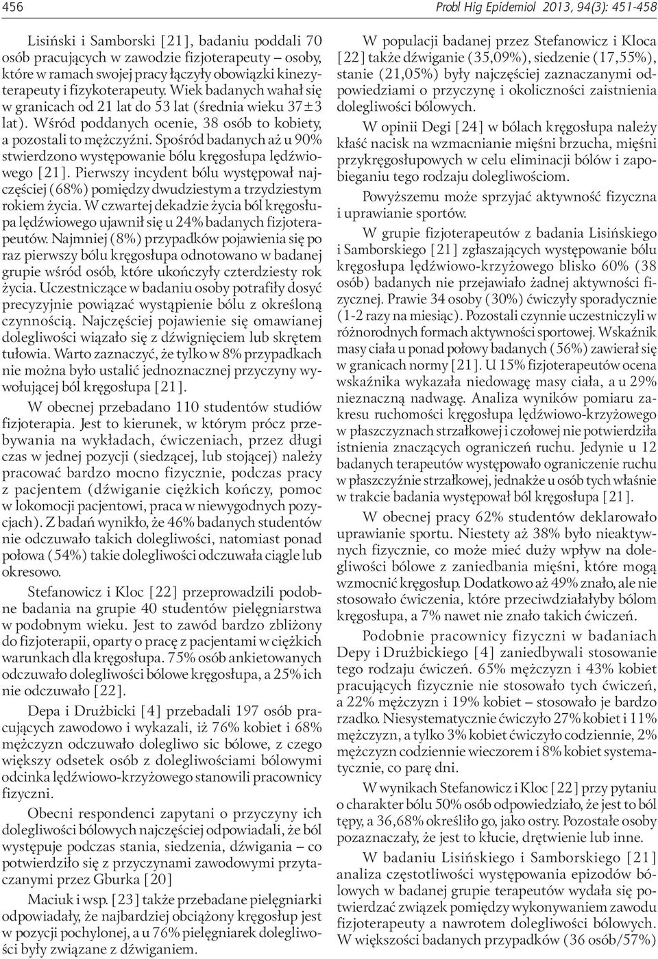 Spośród badanych aż u 90% stwierdzono występowanie bólu kręgosłupa lędźwiowego [21]. Pierwszy incydent bólu występował najczęściej (68%) pomiędzy dwudziestym a trzydziestym rokiem życia.