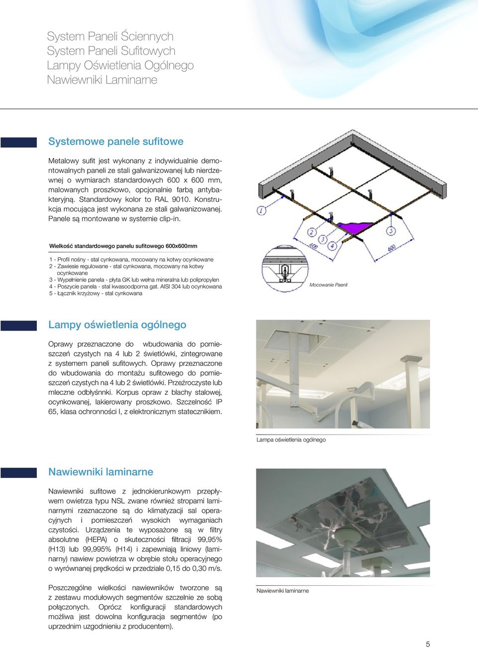 Systemowe panele sufitowe Metalowy sufit jest wykonany z indywidualnie demontowalnych paneli ze stali galwanizowanej lub nierdzewnej o wymiarach standardowych 600 x 600 mm, malowanych proszkowo,