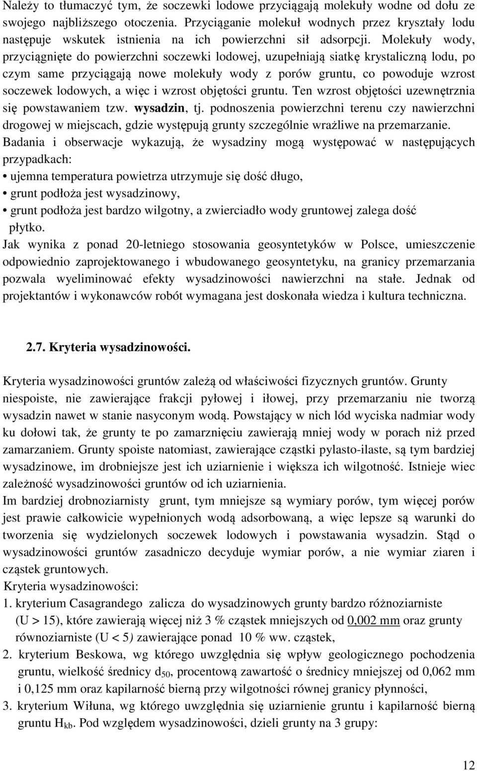 Molekuły wody, przyciągnięte do powierzchni soczewki lodowej, uzupełniają siatkę krystaliczną lodu, po czym same przyciągają nowe molekuły wody z porów gruntu, co powoduje wzrost soczewek lodowych, a