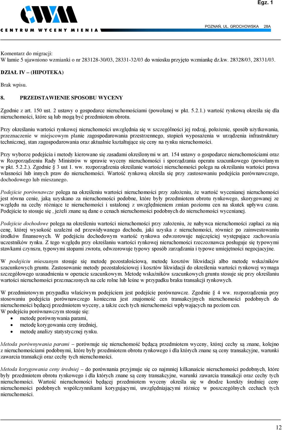 Przy określaniu wartości rynkowej nieruchomości uwzględnia się w szczególności jej rodzaj, położenie, sposób użytkowania, przeznaczenie w miejscowym planie zagospodarowania przestrzennego, stopień
