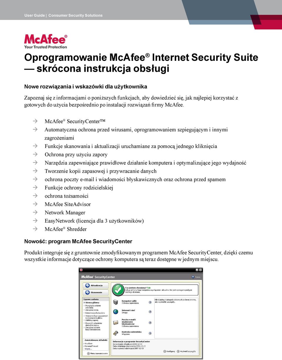 McAfee SecurityCenter Automatyczna ochrona przed wirusami, oprogramowaniem szpiegującym i innymi zagrożeniami Funkcje skanowania i aktualizacji uruchamiane za pomocą jednego kliknięcia Ochrona przy