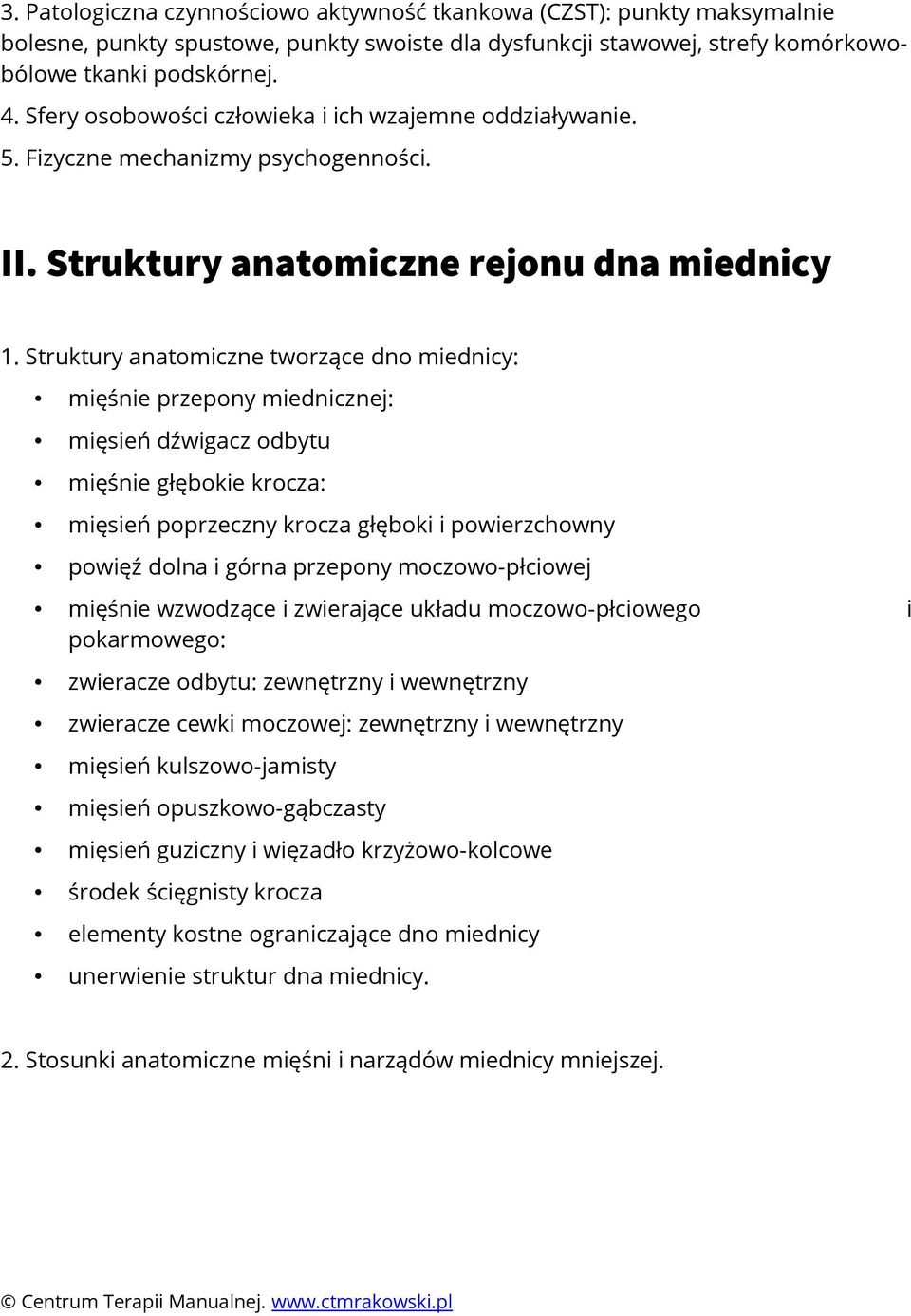 Struktury anatomiczne tworzące dno miednicy: mięśnie przepony miednicznej: mięsień dźwigacz odbytu mięśnie głębokie krocza: mięsień poprzeczny krocza głęboki i powierzchowny powięź dolna i górna