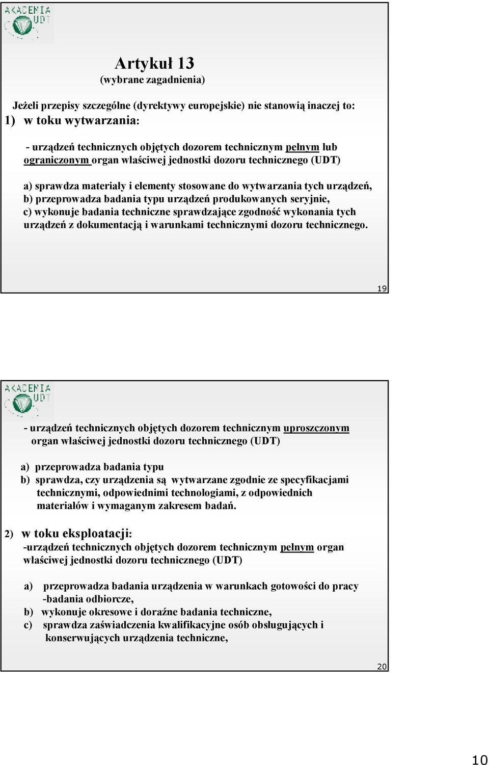 c) wykonuje badania techniczne sprawdzające zgodność wykonania tych urządzeń z dokumentacją i warunkami technicznymi dozoru technicznego.