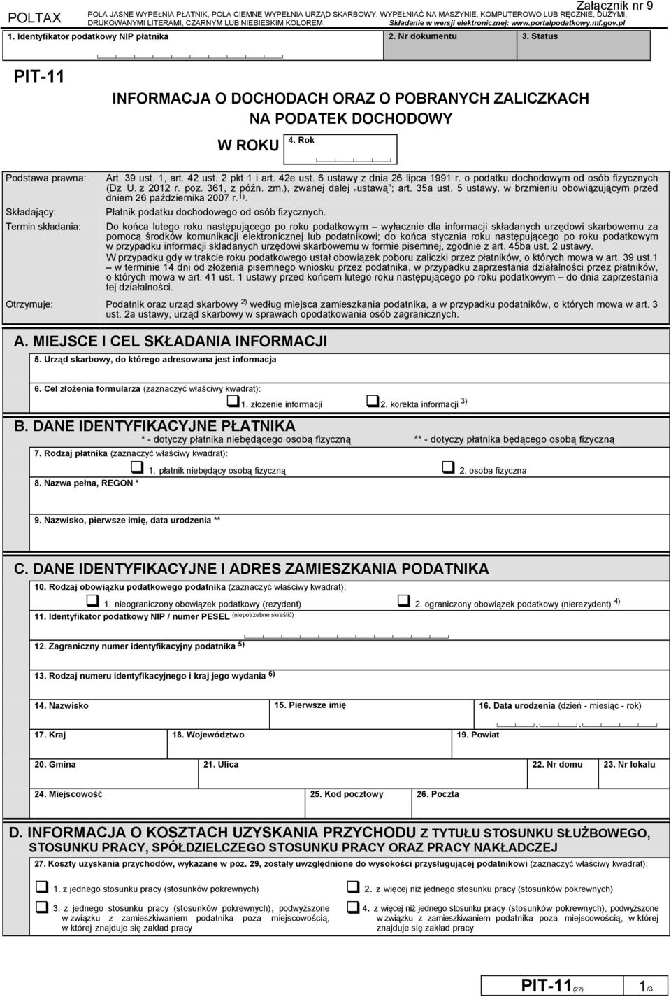Status Załącznik nr 9 PIT-11 INFORMACJA O DOCHODACH ORAZ O POBRANYCH ZALICZKACH NA PODATEK DOCHODOWY Podstawa prawna: Składający: Termin składania: Art. 39 ust. 1 art. 42 ust. 2 pkt 1 i art. 42e ust.