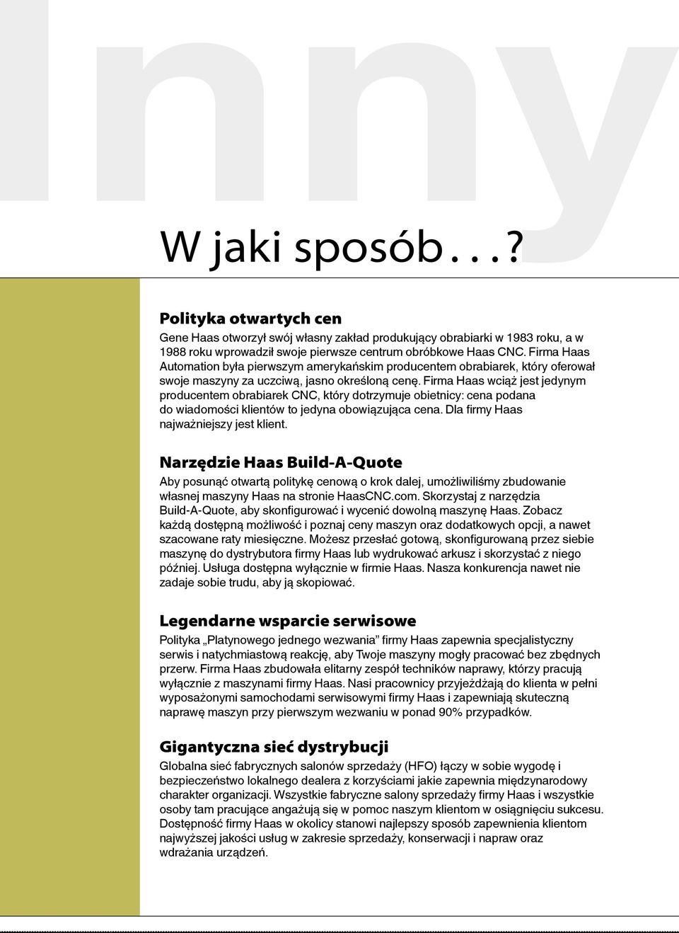 Firma Haas wciąż jest jedynym producentem obrabiarek CNC, który dotrzymuje obietnicy: cena podana do wiadomości klientów to jedyna obowiązująca cena. Dla firmy Haas najważniejszy jest klient.