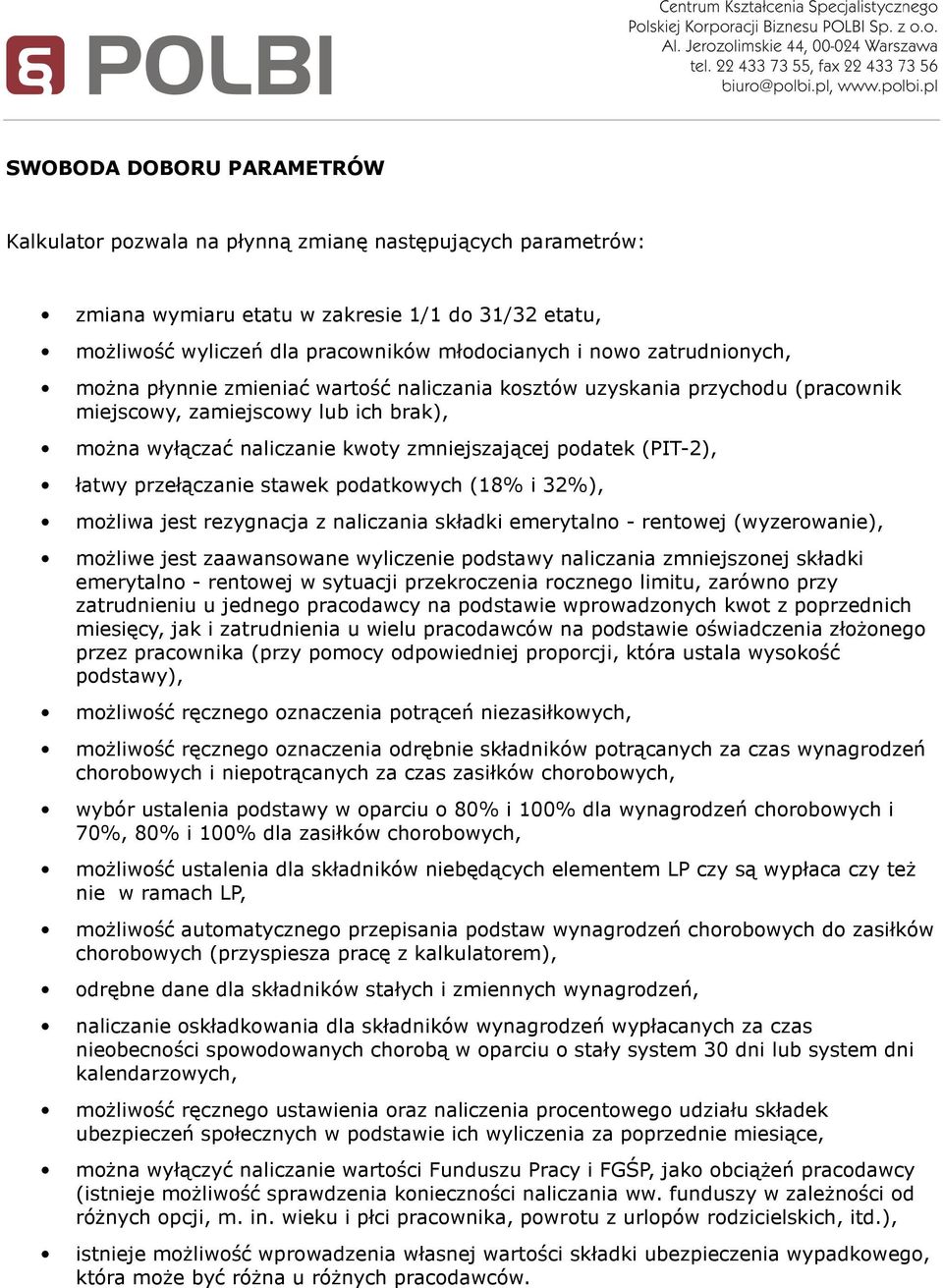 łatwy przełączanie stawek podatkowych (18% i 32%), możliwa jest rezygnacja z naliczania składki emerytalno - rentowej (wyzerowanie), możliwe jest zaawansowane wyliczenie podstawy naliczania