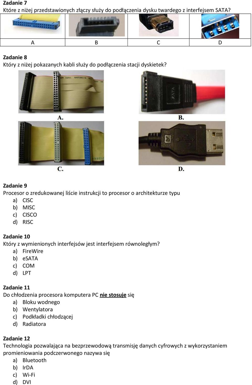 Zadanie 9 Procesor o zredukowanej liście instrukcji to procesor o architekturze typu a) CISC b) MISC c) CISCO d) RISC Zadanie 10 Który z wymienionych interfejsów jest interfejsem