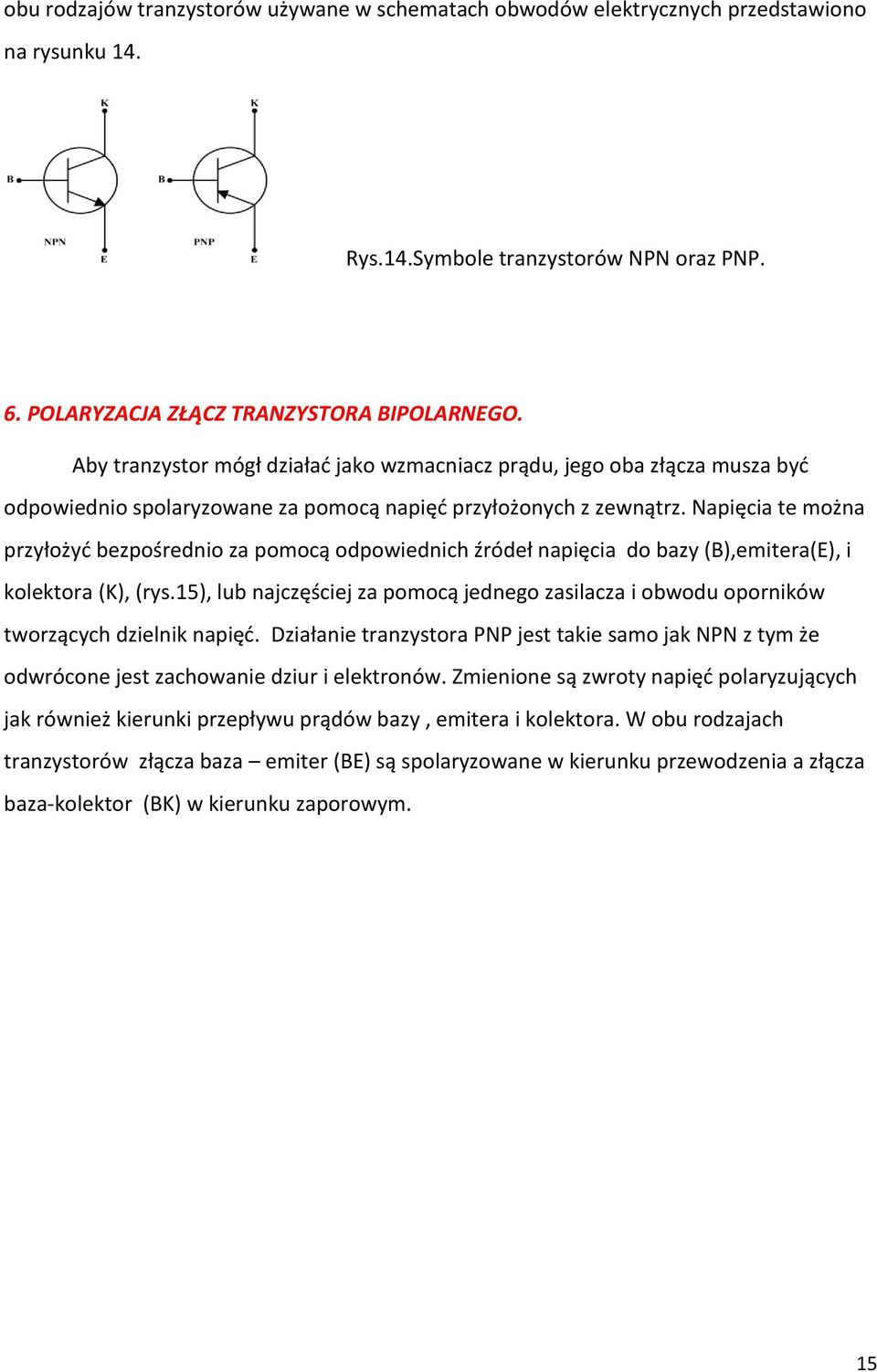Napięcia te można przyłożyć bezpośrednio za pomocą odpowiednich źródeł napięcia do bazy (B),emitera(E), i kolektora (K), (rys.