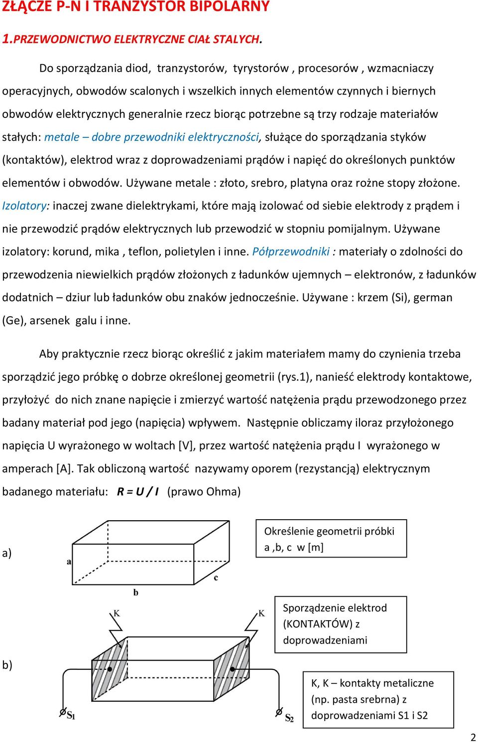 potrzebne są trzy rodzaje materiałów stałych: metale dobre przewodniki elektryczności, służące do sporządzania styków (kontaktów), elektrod wraz z doprowadzeniami prądów i napięć do określonych