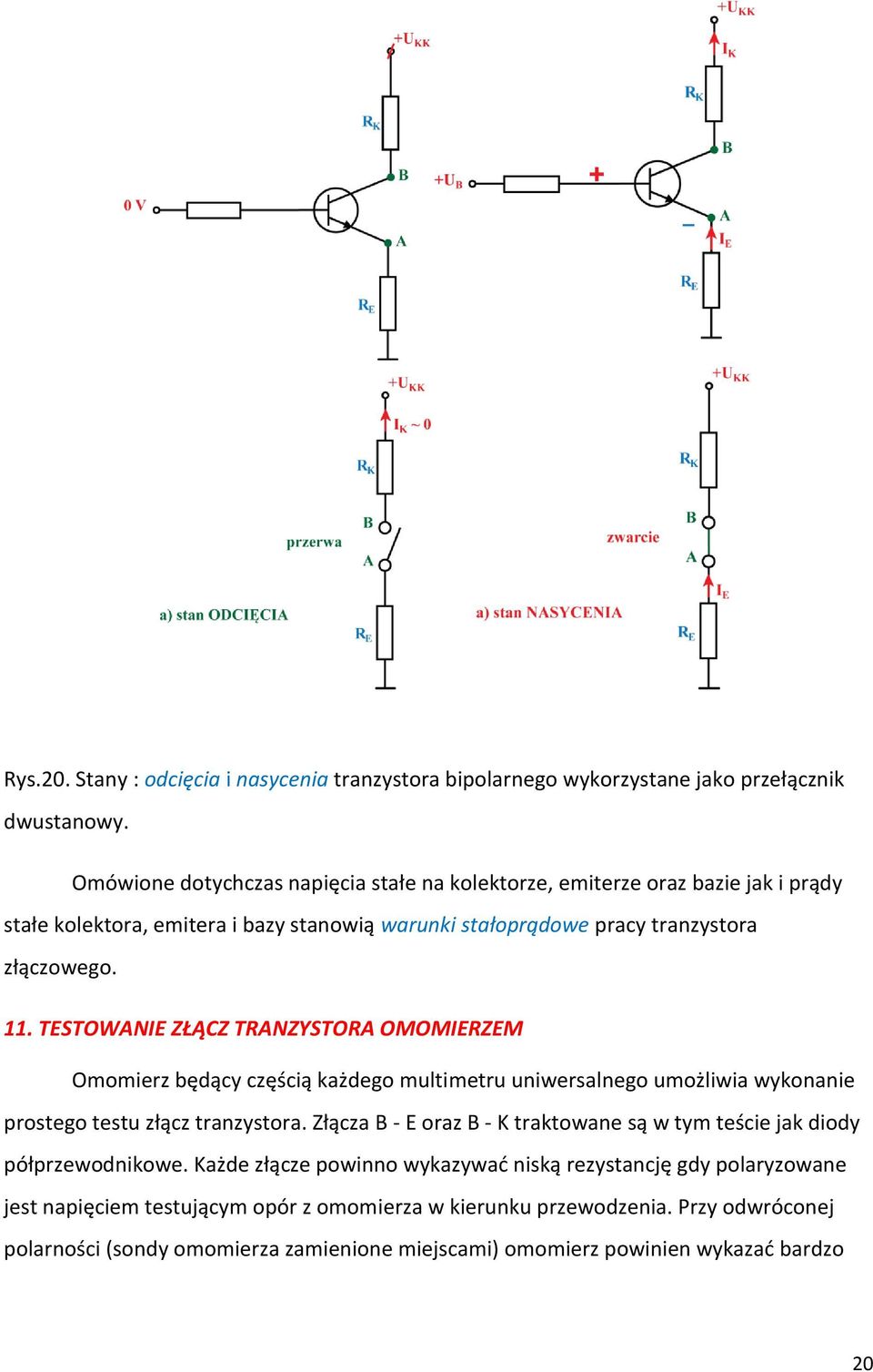 TESTOWANIE ZŁĄCZ TRANZYSTORA OMOMIERZEM Omomierz będący częścią każdego multimetru uniwersalnego umożliwia wykonanie prostego testu złącz tranzystora.
