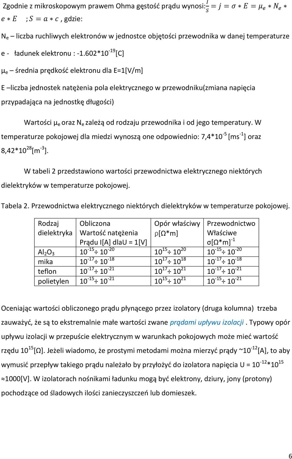 zależą od rodzaju przewodnika i od jego temperatury. W temperaturze pokojowej dla miedzi wynoszą one odpowiednio: 7,4*10-5 [ms -1 ] oraz 8,42*10 28 [m -3 ].