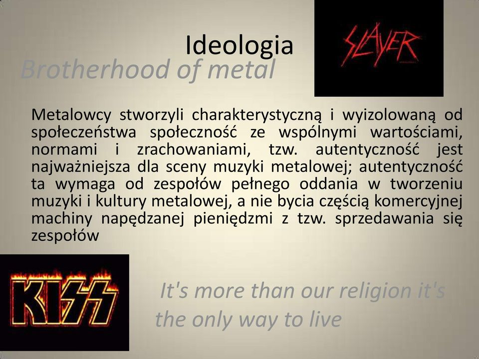 autentyczność jest najważniejsza dla sceny muzyki metalowej; autentyczność ta wymaga od zespołów pełnego oddania w