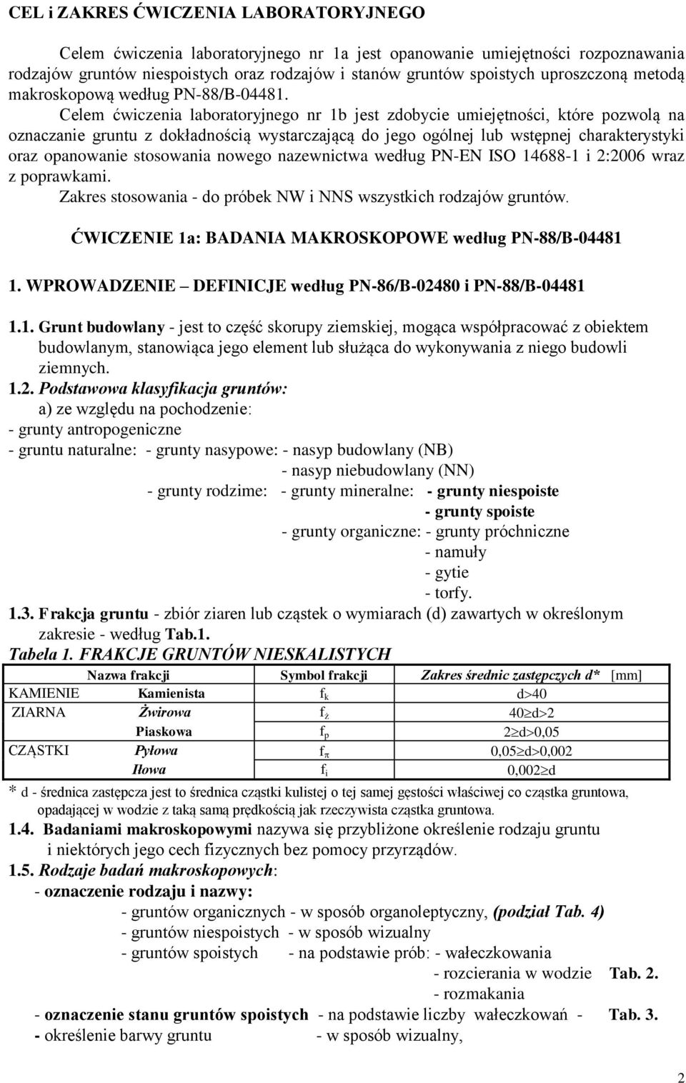 Celem ćwiczenia laboratoryjnego nr 1b jest zdobycie umiejętności, które pozwolą na oznaczanie gruntu z dokładnością wystarczającą do jego ogólnej lub wstępnej charakterystyki oraz opanowanie