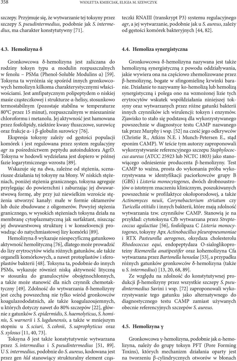 Toksyna ta wyróżnia się spośród innych gronkowcowych hemolizyn kilkoma charakterystycznymi właściwościami.